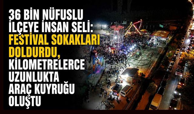 36 bin nüfuslu ilçeye insan seli: Festival sokakları doldurdu, kilometrelerce uzunlukta araç kuyruğu oluştu