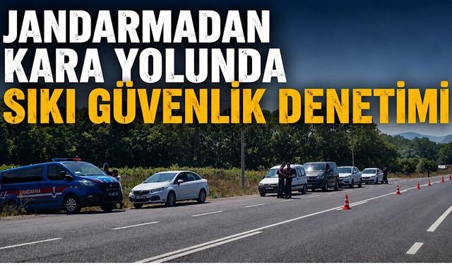 Jandarmadan kara yolunda sıkı güvenlik denetimi