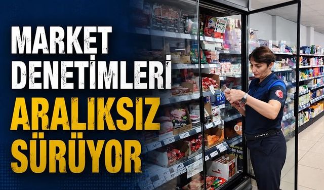 Market denetimleri aralıksız sürüyor