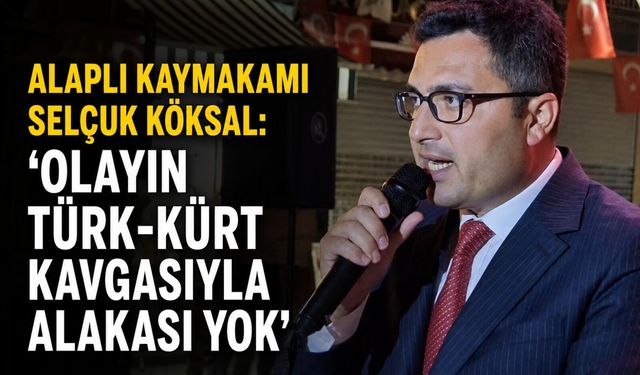 Alaplı Kaymakamı  Selçuk Köksal: 'Olayın Türk-Kürt kavgasıyla alakası yok'