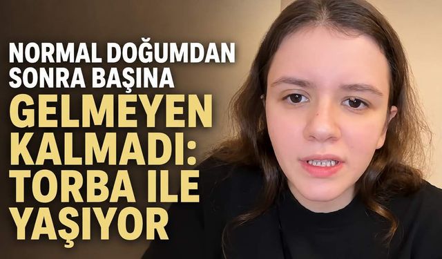 Normal doğumdan sonra başına gelmeyen kalmadı: Torba ile yaşıyor
