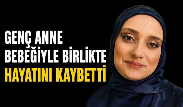 Genç anne bebeğiyle birlikte hayatını kaybetti