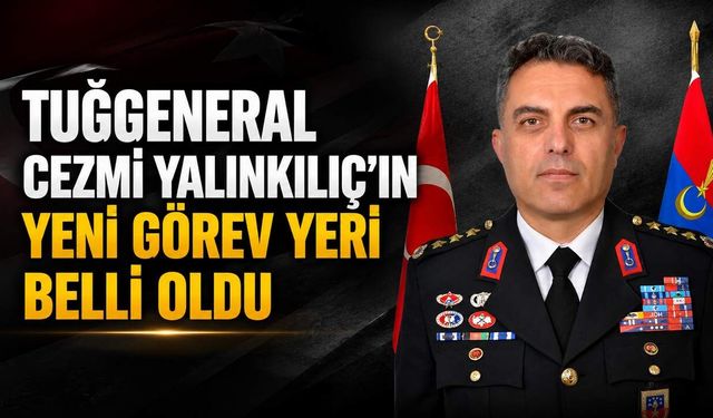 Tuğgeneral Cezmi Yalınkılıç’ın yeni görev yeri belli oldu