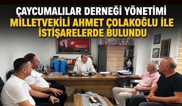 Çaycumalılar Derneği yönetimi Milletvekili Ahmet Çolakoğlu ile istişarede bulundu