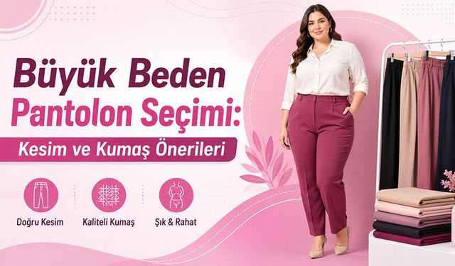 Büyük Beden Pantolon Seçimi: Kesim ve Kumaş Önerileri