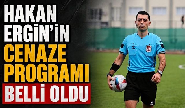 Hakan Ergin’in cenaze programı belli oldu