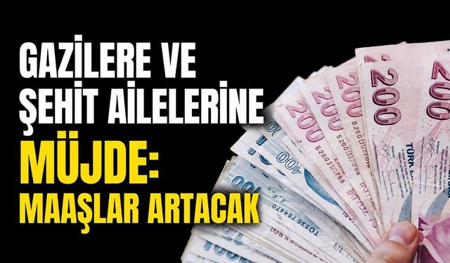 Gazilere ve şehit ailelerine müjde: Maaşlar artacak