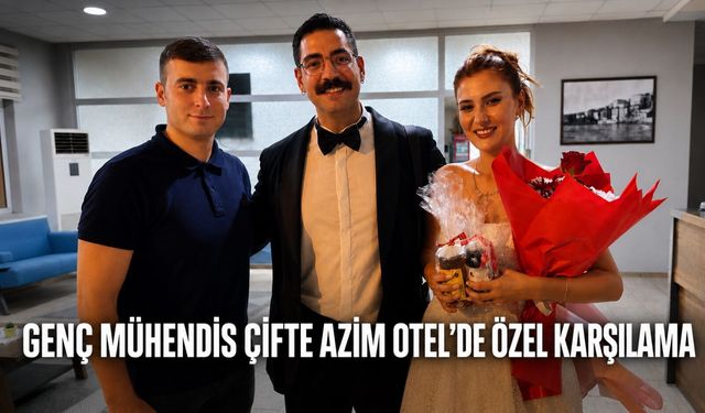 Genç mühendis çifte Azim Otel’de özel karşılama