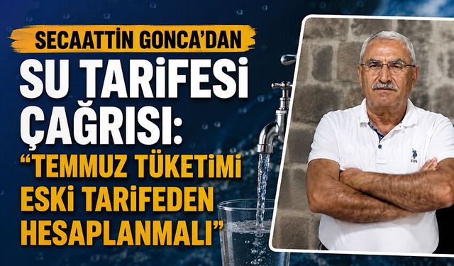 Secaattin Gonca’dan su tarifesi çağrısı: “Temmuz tüketimi eski tarifeden hesaplanmalı”
