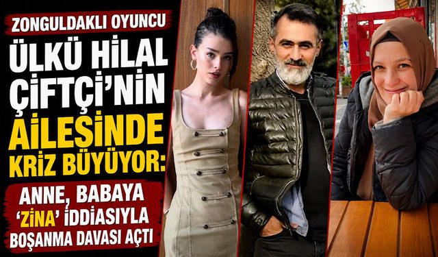 Zonguldaklı oyuncu Ülkü Hilal Çiftçi’nin ailesinde kriz büyüyor: Anne, babaya ‘zina’ iddiasıyla boşanma davası açtı