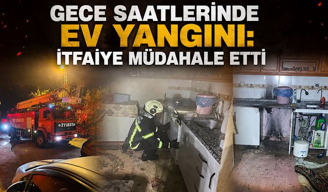 Gece saatlerinde ev yangını: İtfaiye müdahale etti