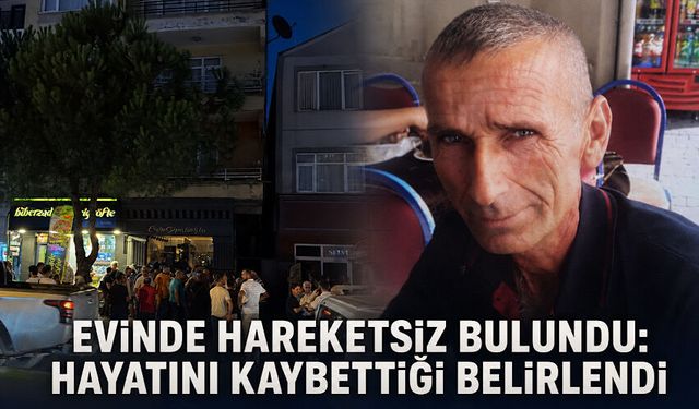 Evinde hareketsiz bulundu: Hayatını kaybettiği belirlendi