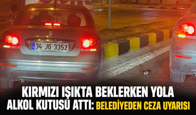 Kırmızı ışıkta beklerken yola alkol kutusu attı: Belediyeden ceza uyarısı