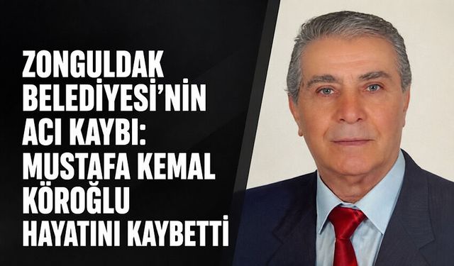 Zonguldak Belediyesi’nin acı kaybı: Mustafa Kemal Köroğlu hayatını kaybetti