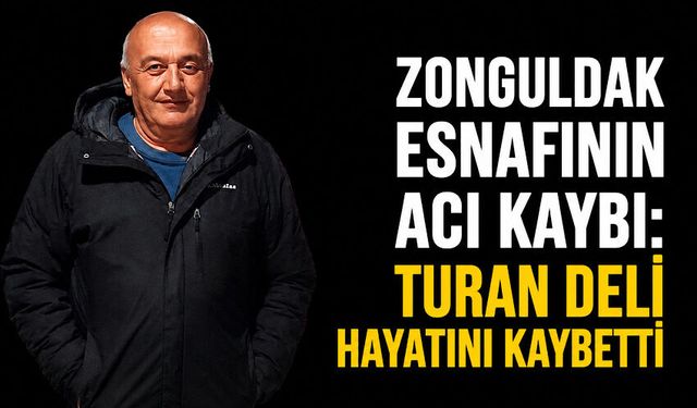 Zonguldak esnafının acı kaybı: Turan Deli hayatını kaybetti