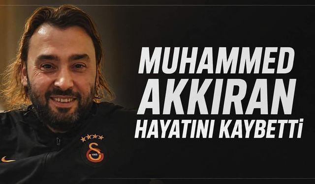 Muhammed Akkıran hayatını kaybetti