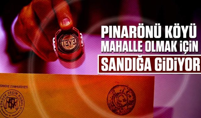 Pınarönü Köyü mahalle olmak için  sandığa gidiyor