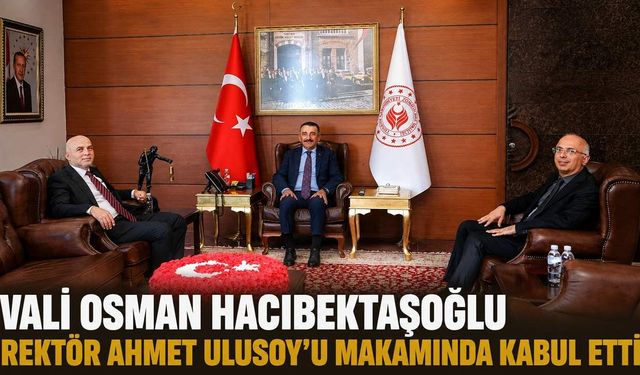 Vali Osman Hacıbektaşoğlu Rektör Ahmet Ulusoy’u makamında kabul etti