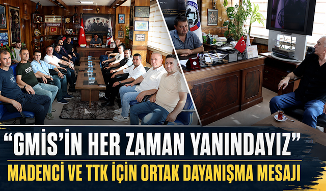 “GMİS’in her zaman yanındayız”Madenci ve TTK için ortak dayanışma mesajı