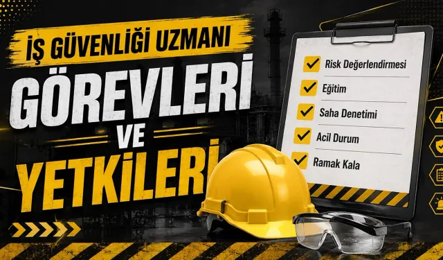 İş Güvenliği Uzmanının Yetkileri ve Yasal Sorumlulukları