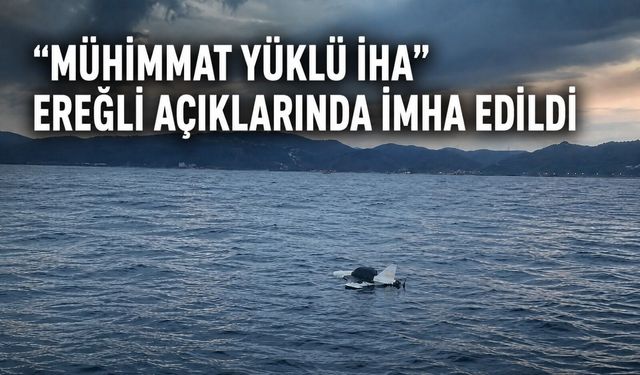 “Mühimmat yüklü İHA” Ereğli açıklarında imha edildi
