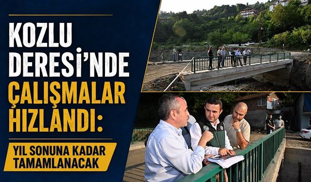 Kozlu Deresi’nde çalışmalar hızlandı: Yıl sonuna kadar tamamlanacak
