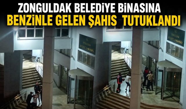 Zonguldak Belediye binasına benzinle gelen şahıs tutuklandı