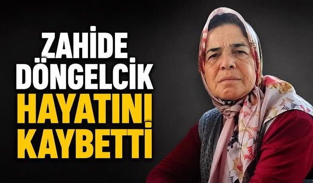 Zahide Döngelcik hayatını kaybetti