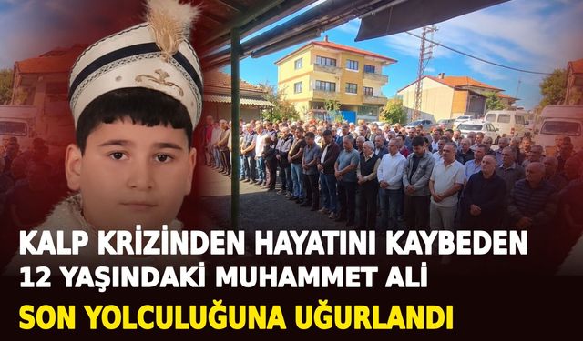 Kalp krizinden hayatını kaybeden 12 yaşındaki Muhammet Ali son yolculuğuna uğurlandı
