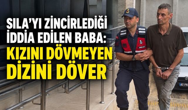Sıla'yı zincirlediği iddia edilen baba: Kızını dövmeyen dizini döver