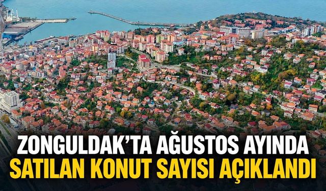 Zonguldak’ta Ağustos ayında satılan konut sayısı açıklandı