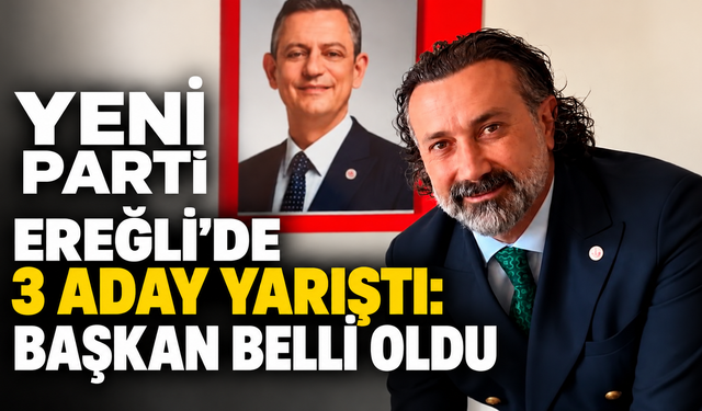 YENİ Parti Ereğli’de 3 aday yarıştı: Başkan belli oldu