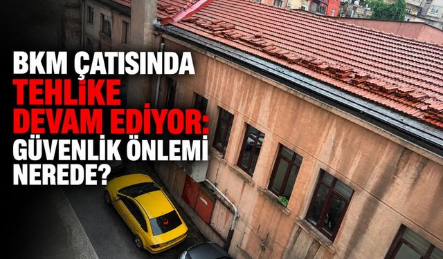 BKM çatısında tehlike devam ediyor: Güvenlik önlemi nerede?