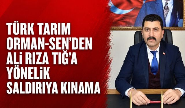 Türk Tarım Orman-Sen’den Ali Rıza Tığ’a yönelik saldırıya kınama