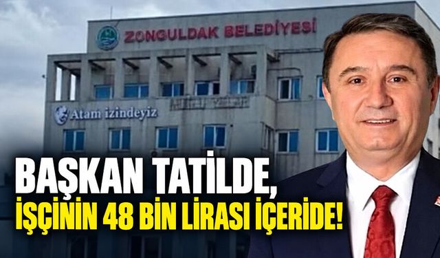 Başkan tatilde, işçinin 48 bin lirası içeride!