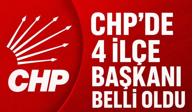 CHP'de 4 ilçe başkanı belli oldu