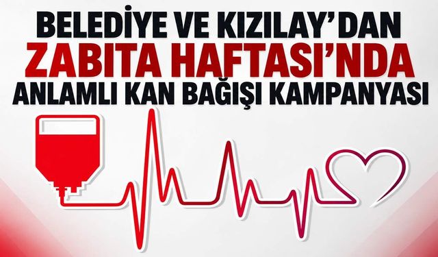 Belediye ve Kızılay’dan Zabıta Haftası’nda anlamlı kan bağışı kampanyası
