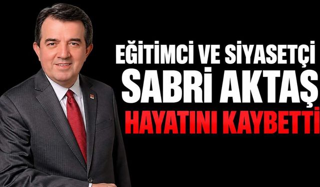 Eğitimci ve siyasetçi Sabri Aktaş hayatını kaybetti