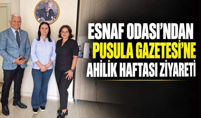 Esnaf Odası’ndan Pusula Gazetesi’ne Ahilik Haftası ziyareti