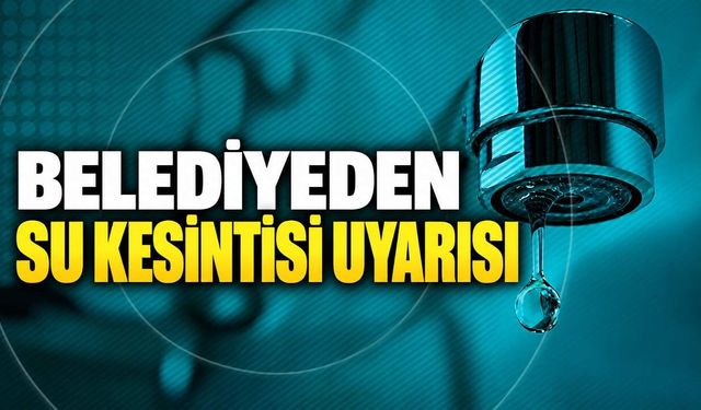 Belediyeden su kesintisi uyarısı