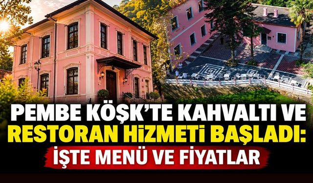 Pembe Köşk’te kahvaltı ve restoran hizmeti başladı: İşte menü ve fiyatlar