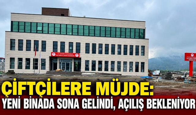 Çiftçilere müjde: Yeni binada sona gelindi, açılış bekleniyor
