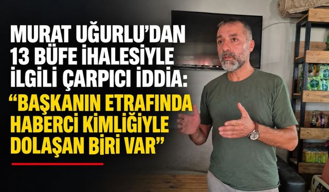 Murat Uğurlu’dan 13 büfe ihalesiyle ilgili çarpıcı iddia: “Başkanın etrafında haberci kimliğiyle dolaşan biri var”