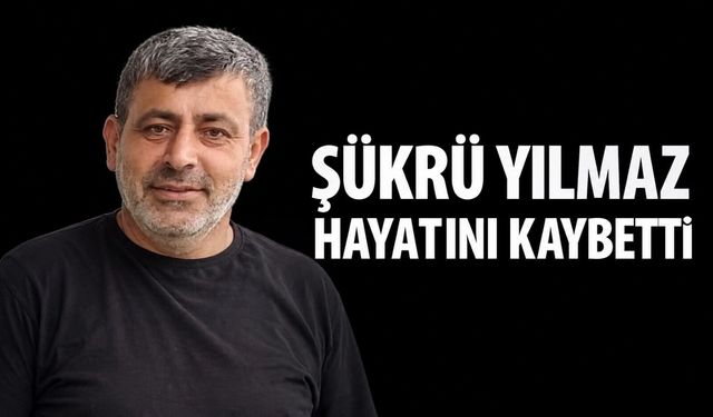 Şükrü Yılmaz hayatını kaybetti