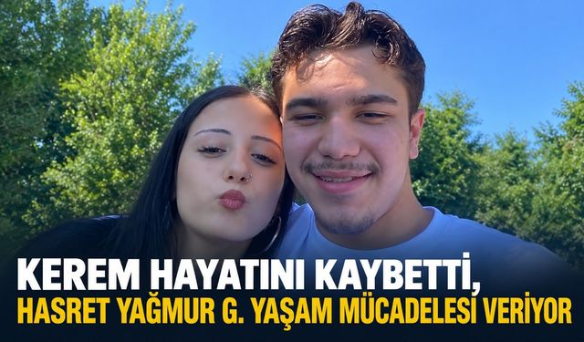 Kerem hayatını kaybetti, Hasret Yağmur G. yaşam mücadelesi veriyor