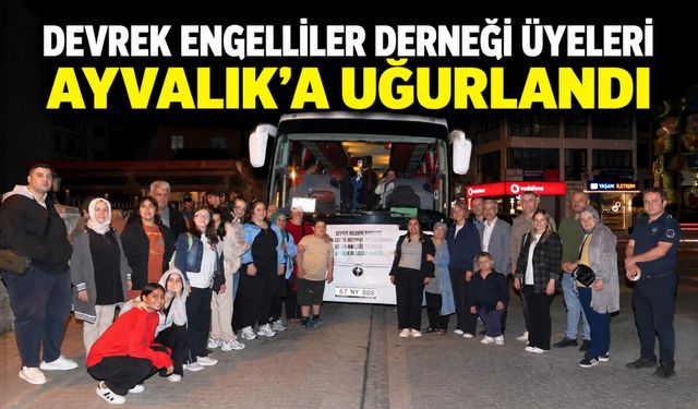 Devrek Engelliler Derneği üyeleri Ayvalık’a uğurlandı