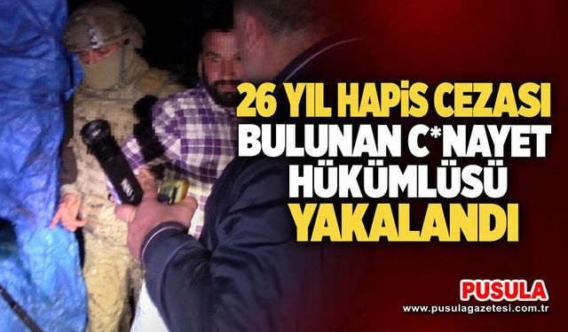26 yıl hapis cezası bulunan c*nayet hükümlüsü yakalandı