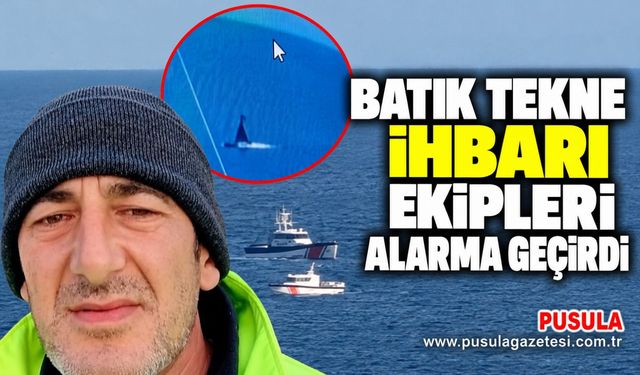 Batık tekne ihbarı ekipleri alarma geçirdi