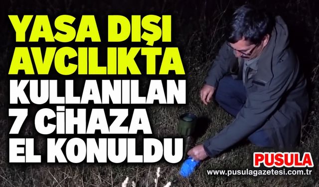 Yasa dışı avcılıkta kullanılan 7 cihaza el konuldu