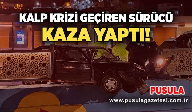 Kalp krizi geçiren sürücü kaza yaptı!